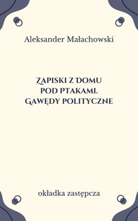 Zapiski z Domu pod Ptakami. Gawędy polityczne - Małachowski Aleksander - ebook
