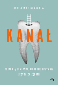 Kanał. Co mówią dentyści, kiedy nie trzymają języka za zębami - 	Fiedorowicz Agnieszka - ebook