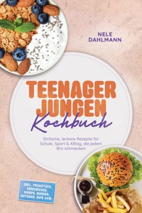 Teenager Jungen Kochbuch: Einfache, leckere Rezepte für Schule, Sport & Alltag, die jedem Bro schmecken – inkl. Frühstück, Sandwiches, Wraps, Burger, Hotdogs, Dips uvm. - Nele Dahlmann - ebook
