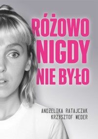 Różowo nigdy nie było - Weder Krzysztof, Ratajczak Andżelika - książka