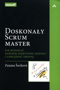 Doskonały Scrum master Jak budować bardziej efektywne zespoły i zarządzać zmianą - Sochova Zuzana - książka