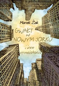 Gwałt w Nowym Jorku i inne opowiadania - Marek Żak - książka