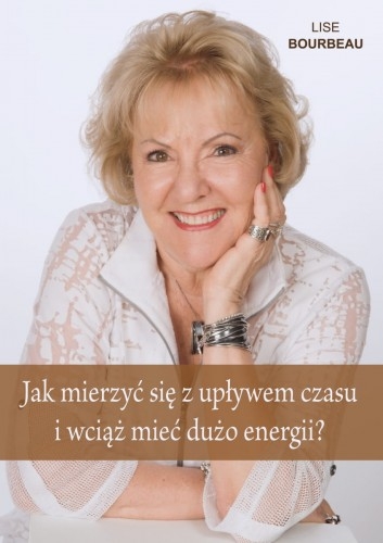 Jak mierzyć się z upływem czasu i wciąż mieć dużo energii - Lise Bourbeau - książka