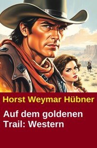 Auf dem goldenen Trail: Western - Horst Weymar Hübner - ebook