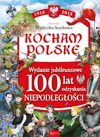 Kocham Polskę Kocham Polskę Wydanie Jubileuszowe 100 lat odzyskania niepodległości - Wieliczka-Szarek Joanna - książka