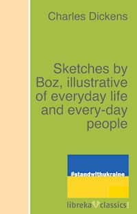 Sketches by Boz, illustrative of everyday life and every-day people - Dickens Charles - ebook