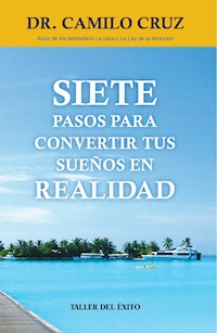 Siete pasos para convertir  tus sueños en realidad - Dr. Camilo Cruz - ebook