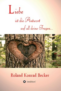 Liebe ist die Antwort auf all deine Fragen - Roland Becker - ebook