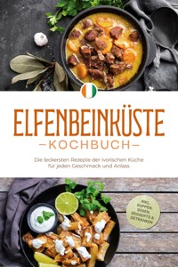 Elfenbeinküste Kochbuch: Die leckersten Rezepte der ivorischen Küche für jeden Geschmack und Anlass - inkl. Suppen, Soßen, Desserts & Getränken - Annelie Ouattara - ebook
