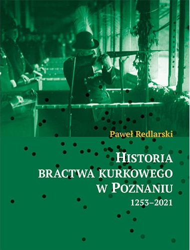Historia bractwa kurkowego w Poznaniu 1253-2021 - Paweł Redlarski - książka