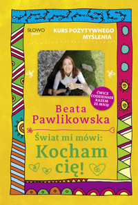 Kurs pozytywnego myślenia. Świat mi mówi: Kocham cię! - Beata Pawlikowska - książka