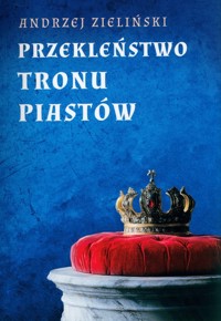 Przekleństwo tronu Piastów - Andrzej Zieliński - książka