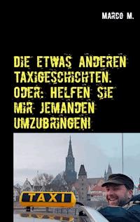 Die etwas anderen Taxigeschichten. Oder: Helfen sie mir jemanden umzubringen! - Marco Milosevic - ebook