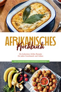 Afrikanisches Kochbuch: Die leckersten Afrika Rezepte für jeden Geschmack und Anlass - inkl. Fingerfood, Desserts, Getränken & Aufstrichen - Rebecca Danai - ebook