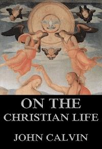 On the Christian Life - John Calvin - ebook