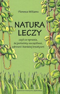 Natura leczy czyli co sprawia że jesteśmy szczęśliwsi zdrowsi i bardziej kreatywni - Florence Williams - książka