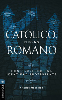 Católico, pero no romano: Construyendo una identidad protestante - Andrés Messmer - ebook