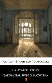Człowiek, który zapomniał swego nazwiska. Powieść sensacyjna - Stanisław Antoni Wotowski - ebook