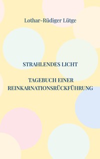 Strahlendes Licht. Tagebuch einer Reinkarnationsrückführung -  - ebook