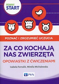 Pewny start Poznać i zrozumieć uczucia Za co kochają nas zwierzęta Opowiastki z ćwiczeniami - Fornalik Izabela, Michalewska Mirella - książka