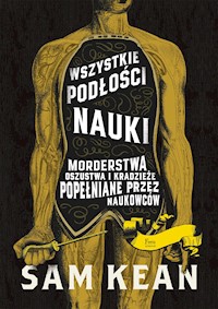 Wszystkie podłości nauki. Morderstwa, oszustwa i kradzieże popełniane przez naukowców - Sam Kean - ebook
