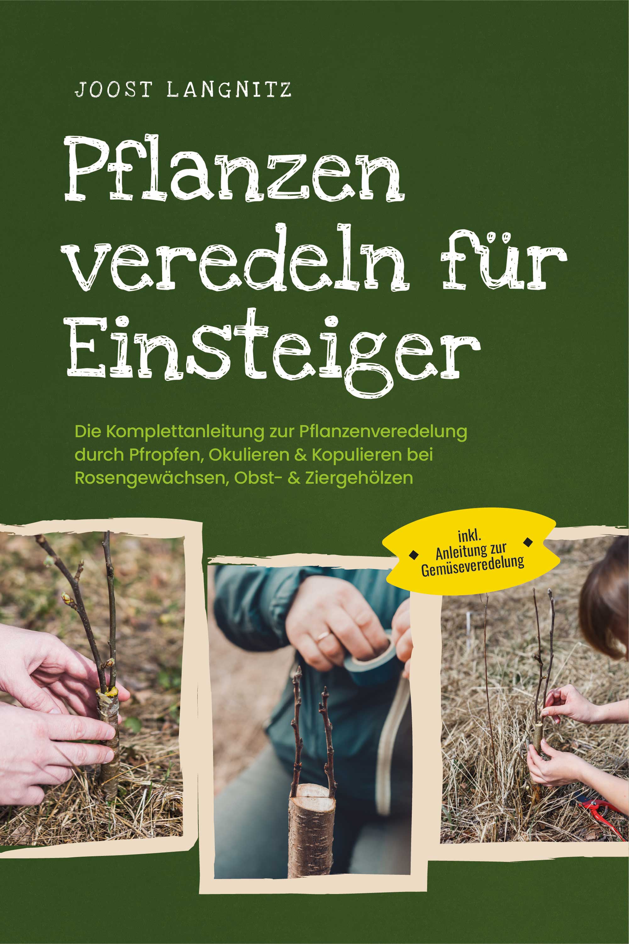 Pflanzen veredeln für Einsteiger: Die Komplettanleitung zur Pflanzenveredelung durch Pfropfen, Okulieren & Kopulieren bei Rosengewächsen, Obst- & Z...