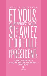 Et vous, que feriez-vous si vous aviez l’oreille du président ? - Cédric Boulogne - ebook