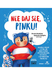 Nie daj się, Pinku! Książka o hejcie i o tym, jak dbać o siebie, gdy ktoś nas rani, dla dzieci i dla rodziców trochę też - Urszula Młodnicka, Agnieszka Waligóra - książka