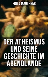 Der Atheismus und seine Geschichte im Abendlande - Fritz Mauthner - ebook