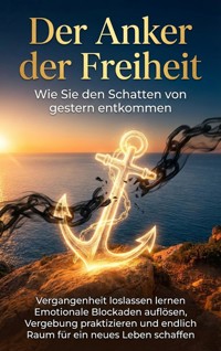 Der Anker der Freiheit: Wie Sie den Schatten von gestern entkommen - Miriam Mayer - ebook