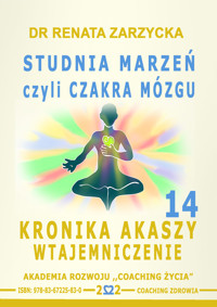 Studnia Marzeń czyli Czakra Mózgu. Kronika Akaszy Wtajemniczenie. Cz. 14 - dr Renata Zarzycka - audiobook
