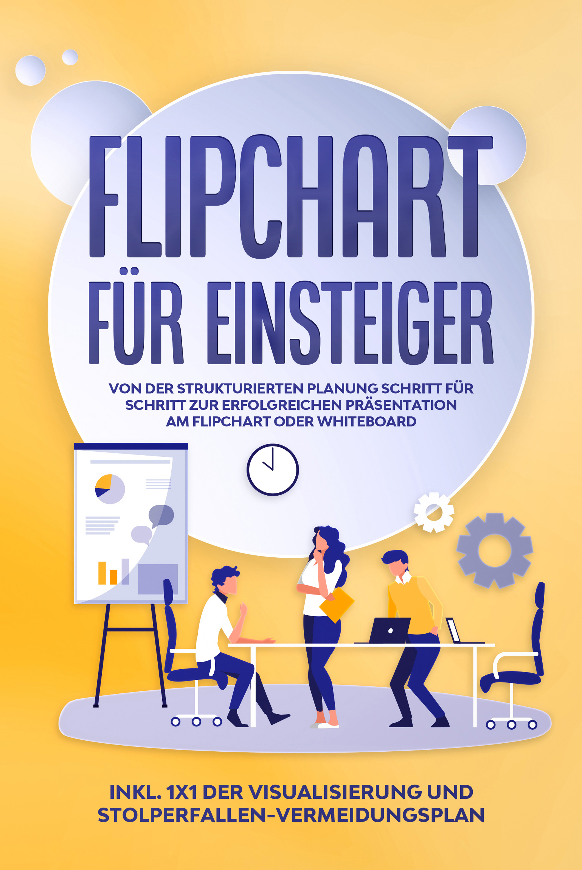 Flipchart für Einsteiger: Von der strukturierten Planung Schritt für Schritt zur erfolgreichen Präsentation am Flipchart oder Whiteboard |inkl. 1x1...