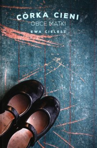 Córka cieni Tom 2 Obce matki - Ewa Cielesz - książka