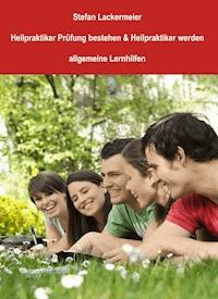 Heilpraktiker Prüfung bestehen und Heilpraktiker werden (allgemeine Lernhilfen) - Stefan Lackermeier - ebook