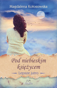 Pod niebieskim księżycem. Cykl Lepsze jutro. Tom 2 - Magdalena Kołosowska - książka