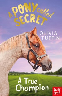 A Pony Called Secret: A True Champion - Olivia Tuffin - ebook