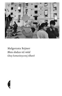 Błoto słodsze niż miód. Głosy komunistycznej Albanii - Małgorzata Rejmer - książka