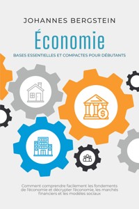 Économie – Bases essentielles et compactes pour débutants : Comment comprendre facilement les fondements de l'économie et décrypter l'économie, les marchés financiers et les modèles sociaux - Johannes Bergstein - ebook