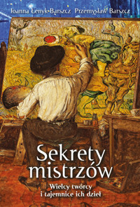 Sekrety mistrzów. Wielcy twórcy i tajemnice ich dzieł - Przemysław Barszcz, Joanna Łenyk-Barszcz - ebook