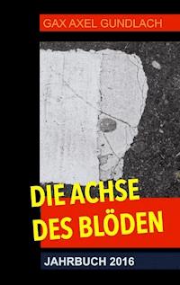 Die Achse des Blöden Jahrbuch 2016 - GAX Axel Gundlach - ebook