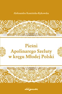 Pieśni Apolinarnego Szeluty w kręgu Młodej Polski - Kamińska-Rykowska Aleksandra - książka