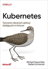 Kubernetes Tworzenie natywnych aplikacji działających w chmurze - Michael Hausenblas, Stefan Schimanski - książka