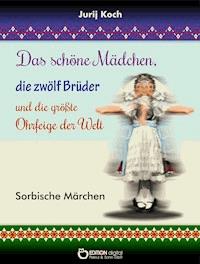 Das schöne Mädchen, die zwölf Brüder und die größte Ohrfeige der Welt - Jurij Koch - ebook