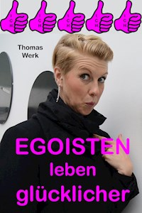 EGOISTEN leben glücklicher! - Thomas Werk - ebook