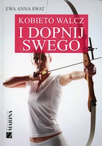 Kobieto walcz i dopnij swego - Swat Ewa Anna - książka