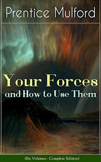 Your Forces and How to Use Them (Six Volumes - Complete Edition) - Prentice Mulford - ebook