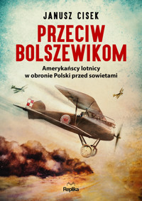 Przeciw bolszewikom. Amerykańscy lotnicy w obronie Polski przed sowietami - Janusz Cisek - książka
