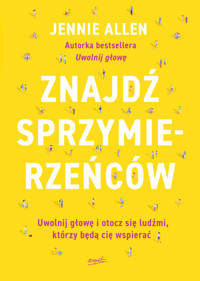 Znajdź sprzymierzeńców. Uwolnij głowę i otocz się ludźmi, którzy będą cię wspierać - Jennie Allen - ebook + książka