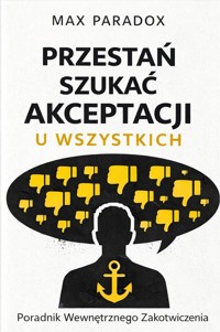 Przestań Szukać Akceptacji u Wszystkich - Poradnik Wewnętrznego Zakotwiczenia - Max Paradox - ebook