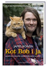 Kot Bob i ja. Jak kocur i człowiek znaleźli szczęście na ulicy - James Bowen - ebook